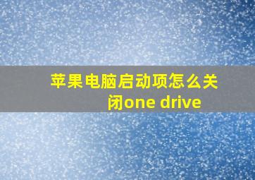 苹果电脑启动项怎么关闭one drive